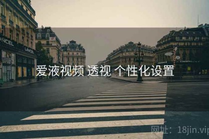 爱液视频 透视 个性化设置