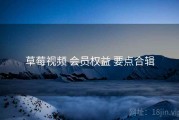 草莓视频 会员权益 要点合辑