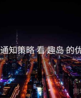 从 通知策略 看 趣岛 的优势