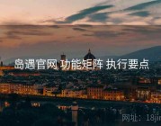 岛遇官网 功能矩阵 执行要点