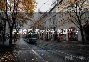 岛遇免费 题材分布 关键节点