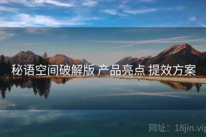 秘语空间破解版 产品亮点 提效方案