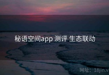 秘语空间app 测评 生态联动