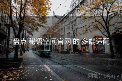 盘点 秘语空间官网 的 多端适配