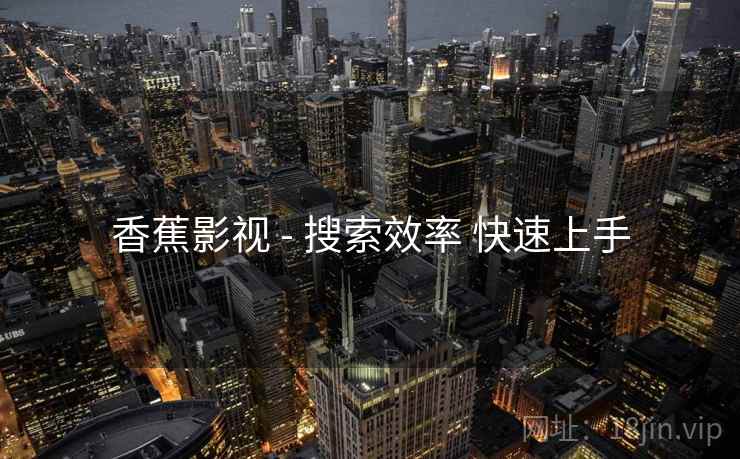 香蕉影视 - 搜索效率 快速上手