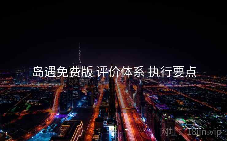 岛遇免费版 评价体系 执行要点