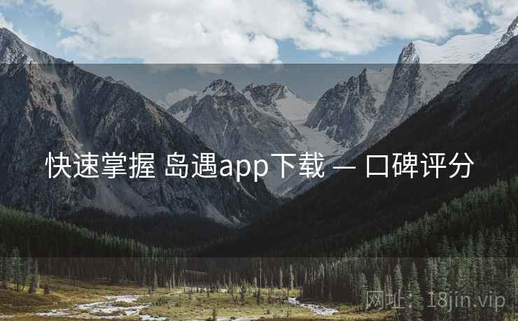 快速掌握 岛遇app下载 — 口碑评分