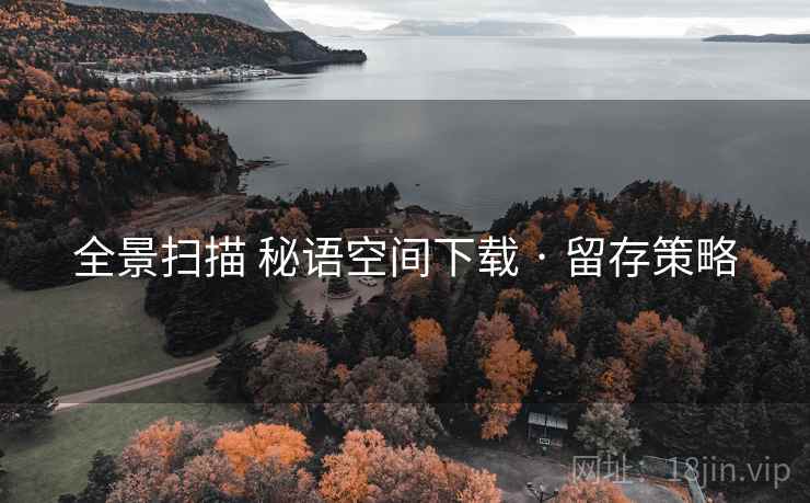全景扫描 秘语空间下载 · 留存策略