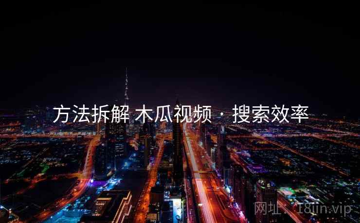 方法拆解 木瓜视频 · 搜索效率