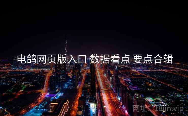 电鸽网页版入口 数据看点 要点合辑