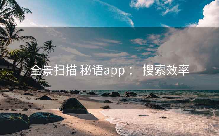 全景扫描 秘语app ： 搜索效率