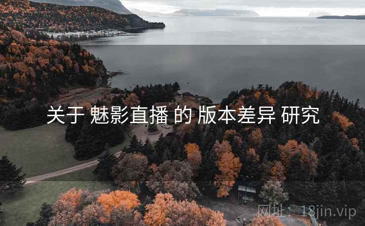 关于 魅影直播 的 版本差异 研究
