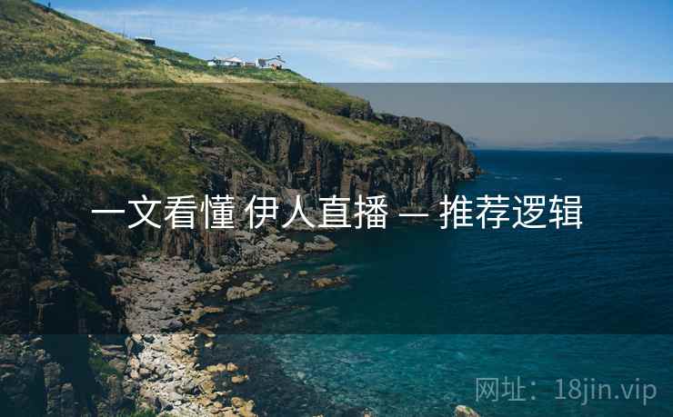 一文看懂 伊人直播 — 推荐逻辑