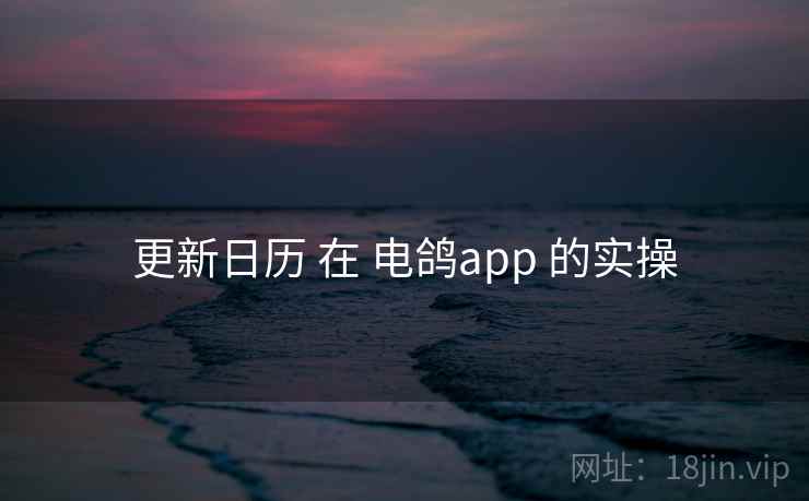 更新日历 在 电鸽app 的实操