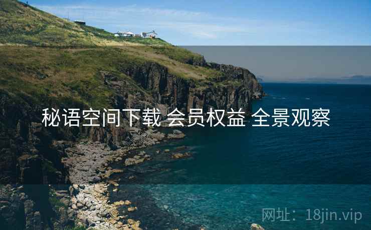 秘语空间下载 会员权益 全景观察