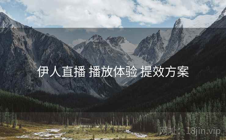 伊人直播 播放体验 提效方案