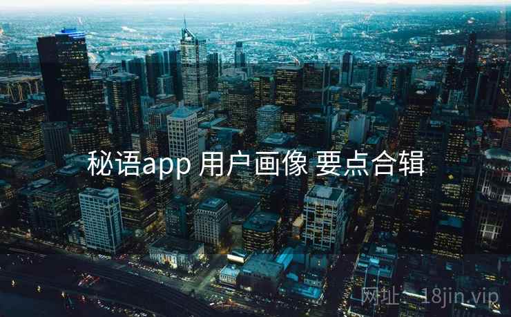 秘语app 用户画像 要点合辑
